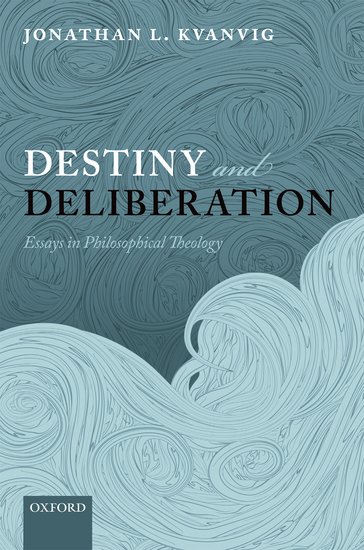 Destiny and Deliberation: Essays in Philosophical Theology