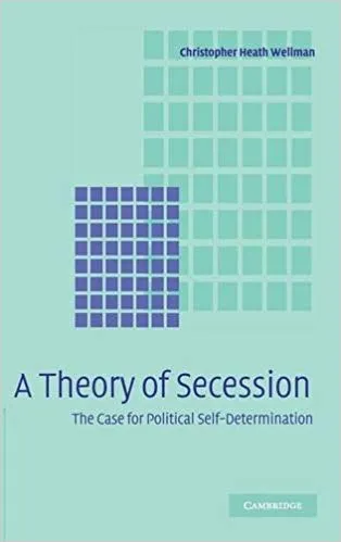 A Theory of Secession: The Case for Political Self-Determination